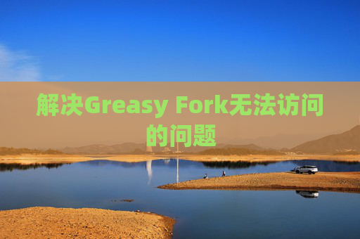 解决Greasy Fork无法访问的问题
